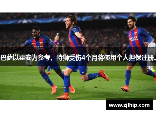 巴萨以霍安为参考，特狮受伤4个月将使用个人担保注册。