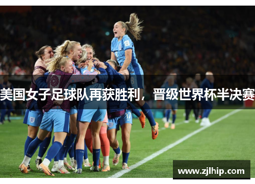 美国女子足球队再获胜利，晋级世界杯半决赛